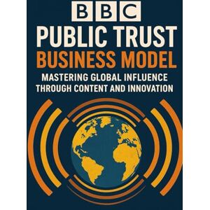 Publishing, BuildingYourBusiness.Online BBC Public Trust Business Model: Mastering Global Influence Through Content and Innovation Publishing, BuildingYourBusiness.Online BBC Public Trust Business Model: Mastering Global Influence Through Content and Innovation