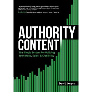 Jenyns, David Authority Content: The Simple System for Building Your Brand, Sales, and Credibility Jenyns, David Authority Content: The Simple System for Building Your Brand, Sales, and Credibility