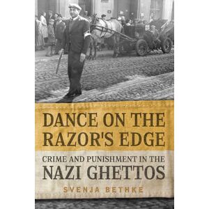 Bethke, Svenja Dance on the Razor's Edge: Crime and Punishment in the Nazi Ghettos (German and European Studies) Bethke, Svenja Dance on the Razor's Edge: Crime and Punishment in the Nazi Ghettos (German and European Studies)