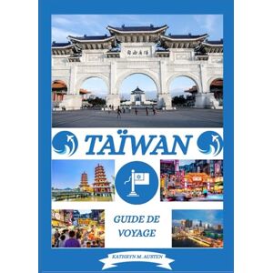 AUSTEN, KATHRYN M GUIDE DE VOYAGE À TAÏWAN 2026: Découvrez les meilleures destinations de Taïwan, son histoire, ses trésors cachés, la meilleure période pour visiter, les randonnées et les expériences traditionnelles. AUSTEN, KATHRYN M GUIDE DE VOYAGE À TAÏWAN 2026: Découvrez les meilleures destinations de Taïwan, son histoire, ses trésors cachés, la meilleure période pour visiter, les randonnées et les expériences traditionnelles.