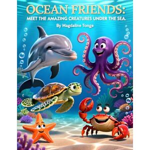 TONGE, MAGDALINE OCEAN FRIENDS: MEET THE AMAZING CREATURES UNDER THE SEA: ocean animals for kids, sea creatures book, marine life for children, underwater adventure ... for kids, picture book about sea animals TONGE, MAGDALINE OCEAN FRIENDS: MEET THE AMAZING CREATURES UNDER THE SEA: ocean animals for kids, sea creatures book, marine life for children, underwater adventure ... for kids, picture book about sea animals