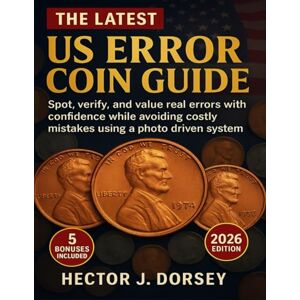 Dorsey, Hector J. The Latest US Error Coin Guide: Spot, Verify, and Value Real Errors with Confidence while Avoiding Costly Mistakes using a Photo-Driven System Dorsey, Hector J. The Latest US Error Coin Guide: Spot, Verify, and Value Real Errors with Confidence while Avoiding Costly Mistakes using a Photo-Driven System