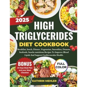Mehler, Kathrin High Triglycerides Diet Cookbook: Breakfast, lunch, Dinner, Vegetarian, Smoothies, Desserts, Seafoods, Snacks nutritious Recipes To lower Blood Fats ... Wellness (MINDFUL EATING AND HEALTHY LIFE) Mehler, Kathrin High Triglycerides Diet Cookbook: Breakfast, lunch, Dinner, Vegetarian, Smoothies, Desserts, Seafoods, Snacks nutritious Recipes To lower Blood Fats ... Wellness (MINDFUL EATING AND HEALTHY LIFE)
