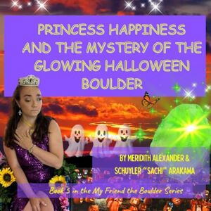 Alexander, Meridith PRINCESS HAPPINESS AND THE MYSTERY OF THE GLOWING HALLOWEEN BOULDER: A Halloween Adventure with Princess Happiness and Friends (My Friend the Boulder Series) Alexander, Meridith PRINCESS HAPPINESS AND THE MYSTERY OF THE GLOWING HALLOWEEN BOULDER: A Halloween Adventure with Princess Happiness and Friends (My Friend the Boulder Series)