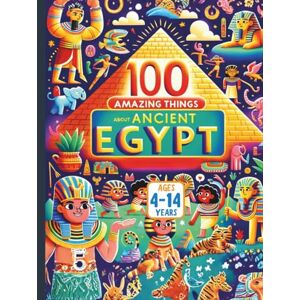 Gandhi, Amar 100 Amazing Things About Ancient Egypt Gandhi, Amar 100 Amazing Things About Ancient Egypt