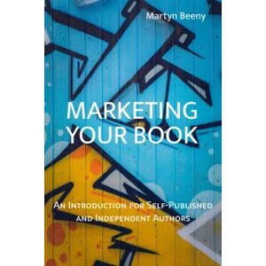 Beeny, Martyn Marketing Your Book: An Introduction for Self-Published and Independent Authors Beeny, Martyn Marketing Your Book: An Introduction for Self-Published and Independent Authors