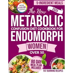Rowen, Clara M. The New Endomorph Diet Cookbook Revolution for Women: Simple and Fast 5-Ingredient Meals to Activate Fat Burning, Support Hormone Balance and Beat Fatigue Without Counting a Single Calorie Rowen, Clara M. The New Endomorph Diet Cookbook Revolution for Women: Simple and Fast 5-Ingredient Meals to Activate Fat Burning, Support Hormone Balance and Beat Fatigue Without Counting a Single Calorie