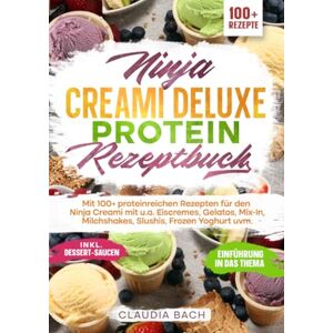 Bach, Claudia Ninja Creami Deluxe Protein Rezeptbuch: Mit 100+ proteinreichen Rezepten für den Ninja Creami mit u.a. Eiscremes, Gelatos, Mix-In, Milchshakes, Slushis, Frozen Yoghurt uvm. Bach, Claudia Ninja Creami Deluxe Protein Rezeptbuch: Mit 100+ proteinreichen Rezepten für den Ninja Creami mit u.a. Eiscremes, Gelatos, Mix-In, Milchshakes, Slushis, Frozen Yoghurt uvm.