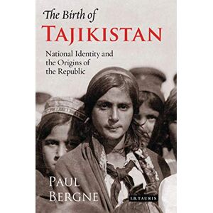 Bergne, Paul The Birth of Tajikistan: National Identity and the Origins of the Republic (International Library of Central Asian Studies) Bergne, Paul The Birth of Tajikistan: National Identity and the Origins of the Republic (International Library of Central Asian Studies)