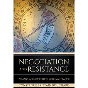 Cornell University Press Negotiation and Resistance: Peasant Agency in High Medieval France Cornell University Press Negotiation and Resistance: Peasant Agency in High Medieval France