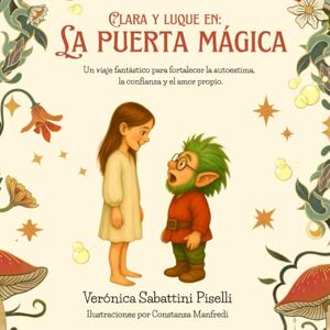 Sabattini Piselli, Verónica Clara y Luque en: La Puerta Mágica.: Un viaje fantástico para fortalecer la autoestima, la confianza y el amor propio. Sabattini Piselli, Verónica Clara y Luque en: La Puerta Mágica.: Un viaje fantástico para fortalecer la autoestima, la confianza y el amor propio.