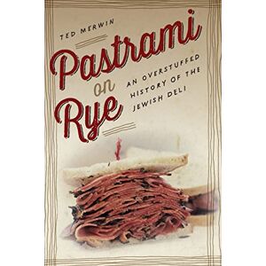 Merwin, Ted Pastrami on Rye: An Overstuffed History of the Jewish Deli Merwin, Ted Pastrami on Rye: An Overstuffed History of the Jewish Deli