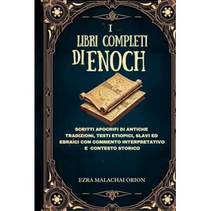 Orion I LIBRI COMPLETI DI ENOCH: Scritti apocrifi di antiche tradizioni, testi etiopici, slavi ed ebraici con commento interpretativo e contesto storico Orion I LIBRI COMPLETI DI ENOCH: Scritti apocrifi di antiche tradizioni, testi etiopici, slavi ed ebraici con commento interpretativo e contesto storico