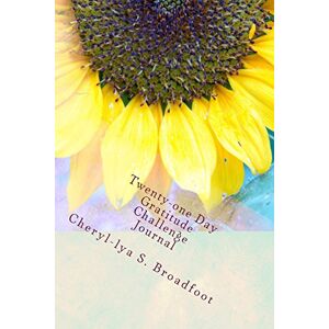 Broadfoot, Miss Cheryl-lya S Twenty-one Day Gratitude Challenge Journal Broadfoot, Miss Cheryl-lya S Twenty-one Day Gratitude Challenge Journal