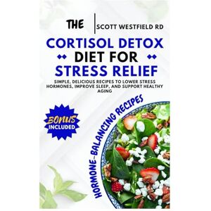 Scott The Cortisol Detox Diet for Stress Relief: Anti-Inflammatory Recipes to Support Quick Weight Loss, Balance Hormones and Boost Immune Health Scott The Cortisol Detox Diet for Stress Relief: Anti-Inflammatory Recipes to Support Quick Weight Loss, Balance Hormones and Boost Immune Health