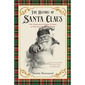 Hammond, Tammy The History Of Santa Claus: The Traditions & Origins of Santa as Practiced Around the World Hammond, Tammy The History Of Santa Claus: The Traditions & Origins of Santa as Practiced Around the World