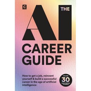 Publishing, Codapress The AI Career Guide: How to Get a Job, Reinvent Yourself and Build a Successful Career in the Age of Artificial Intelligence (AI Careers) Publishing, Codapress The AI Career Guide: How to Get a Job, Reinvent Yourself and Build a Successful Career in the Age of Artificial Intelligence (AI Careers)