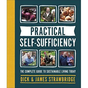 Dick Strawbridge Practical Self-sufficiency: The complete guide to sustainable living today Dick Strawbridge Practical Self-sufficiency: The complete guide to sustainable living today