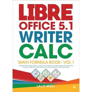 Mali, Lalit Libre Office 5.1 Writer, Calc, Math Formula Book- Vol 1: Introduction To Libre Office 5.1, Dealing With Writer, Calc Spreadsheet, Apply Equation ... Use 300 More Calc Function & More. Mali, Lalit Libre Office 5.1 Writer, Calc, Math Formula Book- Vol 1: Introduction To Libre Office 5.1, Dealing With Writer, Calc Spreadsheet, Apply Equation ... Use 300 More Calc Function & More.