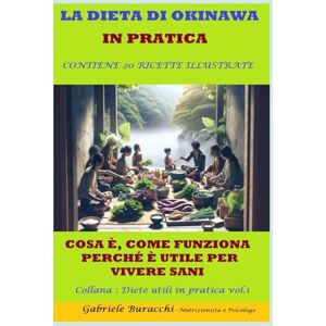 Buracchi, Gabriele LA DIETA DI OKINAWA IN PRATICA. COSA È, COME FUNZIONA, PERCHÉ È UTILE PER VIVERE SANI. CONTIENE 20 RICETTE ILLUSTRATE Collana : Diete utili ... gruppi sanguigni, 5 zone blu,per la menopaus) Buracchi, Gabriele LA DIETA DI OKINAWA IN PRATICA. COSA È, COME FUNZIONA, PERCHÉ È UTILE PER VIVERE SANI. CONTIENE 20 RICETTE ILLUSTRATE Collana : Diete utili ... gruppi sanguigni, 5 zone blu,per la menopaus)