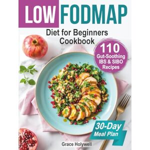 Holywell, Grace Low FODMAP Diet for Beginners Cookbook and 30-Day Meal Plan: 110 Gut-Soothing IBS & SIBO Recipes, Easy Shopping Lists, Nutrition Facts, Gluten/Dairy-Free Options, Anti-Bloat Hacks, Relief Strategies Holywell, Grace Low FODMAP Diet for Beginners Cookbook and 30-Day Meal Plan: 110 Gut-Soothing IBS & SIBO Recipes, Easy Shopping Lists, Nutrition Facts, Gluten/Dairy-Free Options, Anti-Bloat Hacks, Relief Strategies