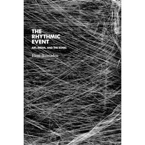 Ikoniadou, Eleni The Rhythmic Event: Art, Media, and the Sonic (Technologies of Lived Abstraction) Ikoniadou, Eleni The Rhythmic Event: Art, Media, and the Sonic (Technologies of Lived Abstraction)