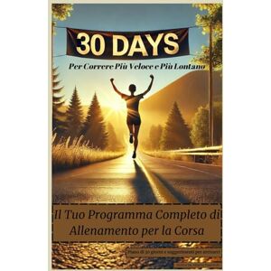 Palemichi, Alberto 30 Giorni per Correre Più Veloce e Più Lontano: Il Tuo Programma Completo di Allenamento per la Corsa Palemichi, Alberto 30 Giorni per Correre Più Veloce e Più Lontano: Il Tuo Programma Completo di Allenamento per la Corsa