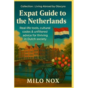 Nox, Milo Expat Guide to the Netherlands: Real-life tools, cultural codes & unfiltered advice for thriving in Dutch society: 30 (Living Abroad by Obscyra) Nox, Milo Expat Guide to the Netherlands: Real-life tools, cultural codes & unfiltered advice for thriving in Dutch society: 30 (Living Abroad by Obscyra)