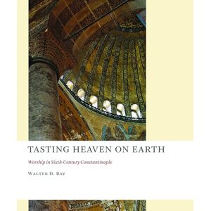 Ray, Walter D. Tasting Heaven on Earth: Worship in Sixth-Century Constantinople (The Church at Worship) Ray, Walter D. Tasting Heaven on Earth: Worship in Sixth-Century Constantinople (The Church at Worship)