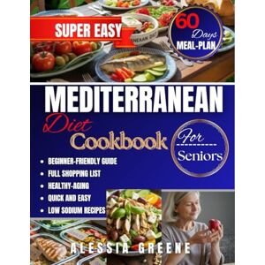 Greene, Alessia Super Easy Mediterranean Diet Cookbook For Seniors: Beginner-Friendly Guide To Healthy Mediterranean Recipes For Longevity, Heart-Healthy Meals, Boost ... & Low-Sodium Recipes For Seniors Over 60. Greene, Alessia Super Easy Mediterranean Diet Cookbook For Seniors: Beginner-Friendly Guide To Healthy Mediterranean Recipes For Longevity, Heart-Healthy Meals, Boost ... & Low-Sodium Recipes For Seniors Over 60.