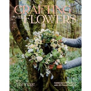 Partridge, Bex Crafting with Flowers: Celebrate the Seasons with 20 Floral Projects Partridge, Bex Crafting with Flowers: Celebrate the Seasons with 20 Floral Projects