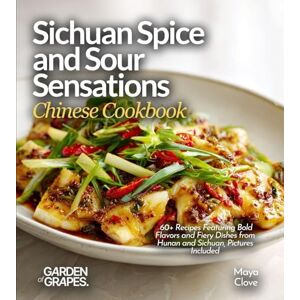 Clove, Maya Sichuan Spice and Sour Sensations, Chinese Cookbook: 60+ Recipes Featuring Bold Flavors and Fiery Dishes from Hunan and Sichuan, Pictures Included Clove, Maya Sichuan Spice and Sour Sensations, Chinese Cookbook: 60+ Recipes Featuring Bold Flavors and Fiery Dishes from Hunan and Sichuan, Pictures Included