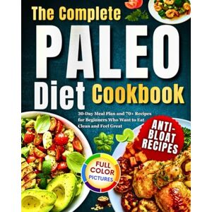 Day, Lisa The Complete Paleo Diet Cookbook: 30-Day Meal Plan and 70+ Recipes for Beginners Who Want to Eat Clean and Feel Great!Anti-Bloat Recipes Day, Lisa The Complete Paleo Diet Cookbook: 30-Day Meal Plan and 70+ Recipes for Beginners Who Want to Eat Clean and Feel Great!Anti-Bloat Recipes