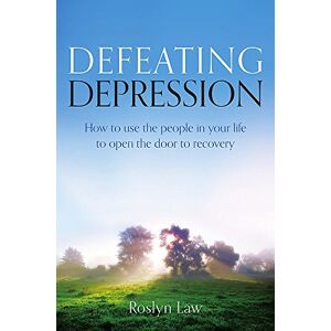 Law, Dr Roslyn Defeating Depression: How to use the people in your life to open the door to recovery Law, Dr Roslyn Defeating Depression: How to use the people in your life to open the door to recovery
