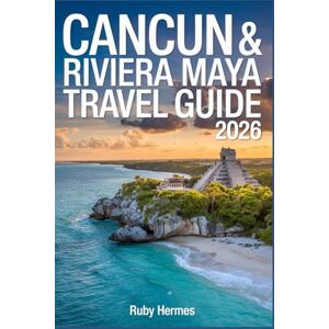 Hermes, Ruby Cancun & Riviera Maya Travel Guide 2026: Beaches, Cenotes, Mayan Ruins, Resorts, Local Food, Day Trips & Smart Itineraries Hermes, Ruby Cancun & Riviera Maya Travel Guide 2026: Beaches, Cenotes, Mayan Ruins, Resorts, Local Food, Day Trips & Smart Itineraries