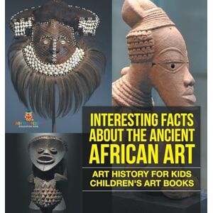 Baby Professor Interesting Facts About The Ancient African Art Art History for Kids Children's Art Books Baby Professor Interesting Facts About The Ancient African Art Art History for Kids Children's Art Books