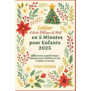 Vicker, Van Cahier d'étude Biblique de Noël en 5 Minutes pour Enfants 2025: Réflexions quotidiennes rapides pour célébrer la foi, l'espoir et la joie Vicker, Van Cahier d'étude Biblique de Noël en 5 Minutes pour Enfants 2025: Réflexions quotidiennes rapides pour célébrer la foi, l'espoir et la joie