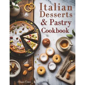 Caruso, Arianna Italian Desserts & Pastry Cookbook: 100+ Traditional and Modern Recipes for Cakes, Cookies, Pastries, and Sweet Italian Moments Caruso, Arianna Italian Desserts & Pastry Cookbook: 100+ Traditional and Modern Recipes for Cakes, Cookies, Pastries, and Sweet Italian Moments