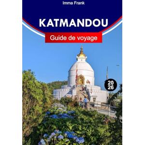 Frank, Imma Katmandou Guide de voyage 2026: Explorez Katmandou, au Népal, comme un local avec des itinéraires complets, des cartes de voyage et des attractions incontournables Frank, Imma Katmandou Guide de voyage 2026: Explorez Katmandou, au Népal, comme un local avec des itinéraires complets, des cartes de voyage et des attractions incontournables