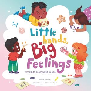 Montout, Vielka Little Hands, Big Feelings: My First Emotions in ASL (Early Signs Collection) Montout, Vielka Little Hands, Big Feelings: My First Emotions in ASL (Early Signs Collection)