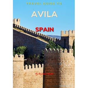 Hinton, Wybikes Travel Guide To Avila , Spain.: Your Go-To Resource for an Amazing Trip! (Europe Travel Guides) Hinton, Wybikes Travel Guide To Avila , Spain.: Your Go-To Resource for an Amazing Trip! (Europe Travel Guides)