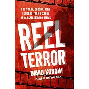 Konow, David Reel Terror: The Scary, Bloody, Gory, Hundred-year History of Classic Horror Films Konow, David Reel Terror: The Scary, Bloody, Gory, Hundred-year History of Classic Horror Films