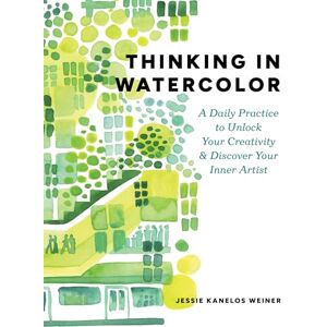 Weiner, Jessie Kanelos Thinking in Watercolor: A Daily Practice to Unlock Your Creativity & Discover Your Inner Artist Weiner, Jessie Kanelos Thinking in Watercolor: A Daily Practice to Unlock Your Creativity & Discover Your Inner Artist