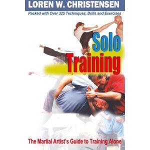 Christensen, Loren W. Solo Training: The Martial Artist's Guide to Training Alone Christensen, Loren W. Solo Training: The Martial Artist's Guide to Training Alone