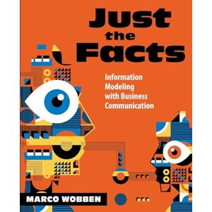 Wobben, Marco Just the Facts: Information Modeling with Business Communication Wobben, Marco Just the Facts: Information Modeling with Business Communication