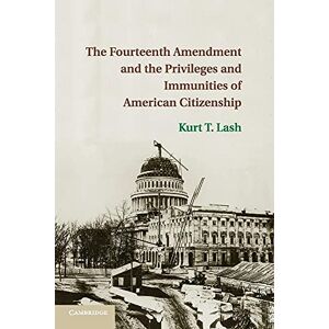 Lash, Kurt T. The Fourteenth Amendment and the Privileges and Immunities of American Citizenship Lash, Kurt T. The Fourteenth Amendment and the Privileges and Immunities of American Citizenship