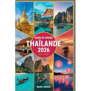LARSEN, MARK GUIDE DE VOYAGE THAÏLANDE 2026: inoubliables à travers les villes, les plages, les temples et les montagnes LARSEN, MARK GUIDE DE VOYAGE THAÏLANDE 2026: inoubliables à travers les villes, les plages, les temples et les montagnes