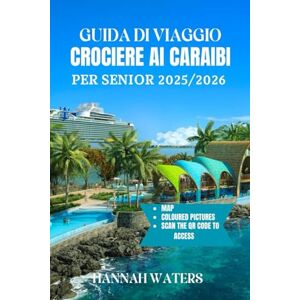 WATERS, HANNAH GUIDA DI VIAGGIO CROCIERE AI CARAIBI PER SENIOR 2025/2026: Avventure Indimenticabili, Escursioni A Terra Incredibili, Porti Di Scalo Migliori E Consigli Utili Per Esplorare Isole E Città WATERS, HANNAH GUIDA DI VIAGGIO CROCIERE AI CARAIBI PER SENIOR 2025/2026: Avventure Indimenticabili, Escursioni A Terra Incredibili, Porti Di Scalo Migliori E Consigli Utili Per Esplorare Isole E Città