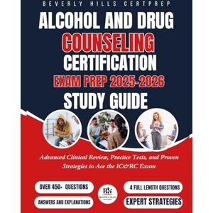 CERTPREP, BEVERLY HILLS Alcohol and Drug Counseling Certification Exam Prep 2025–2026 Study Guide: Advanced Clinical Review, Practice Tests, and Proven Strategies to Ace the IC&RC Exam CERTPREP, BEVERLY HILLS Alcohol and Drug Counseling Certification Exam Prep 2025–2026 Study Guide: Advanced Clinical Review, Practice Tests, and Proven Strategies to Ace the IC&RC Exam