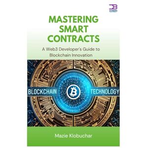 Klobuchar, Mazie Mastering Smart Contracts: A Web3 Developer's Guide to Blockchain Innovation Klobuchar, Mazie Mastering Smart Contracts: A Web3 Developer's Guide to Blockchain Innovation